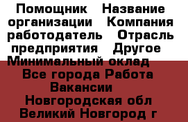 Помощник › Название организации ­ Компания-работодатель › Отрасль предприятия ­ Другое › Минимальный оклад ­ 1 - Все города Работа » Вакансии   . Новгородская обл.,Великий Новгород г.